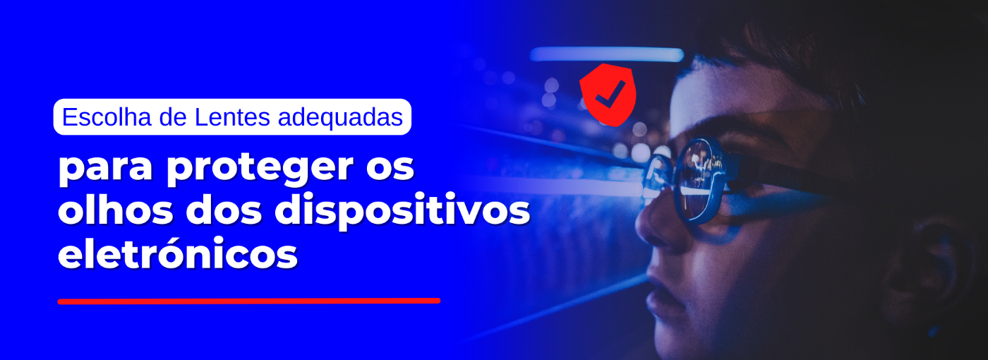 Escolha de Lentes adequadas para proteger os olhos dos dispositivos eletrónicos